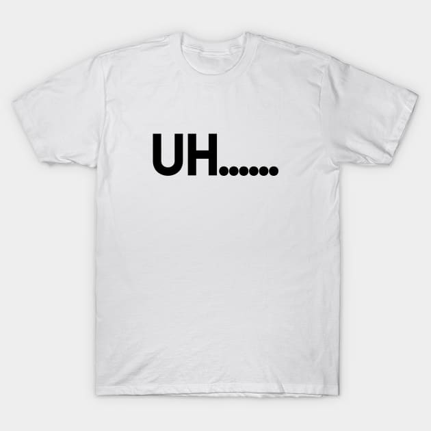 UH..... T-Shirt by EmoteYourself